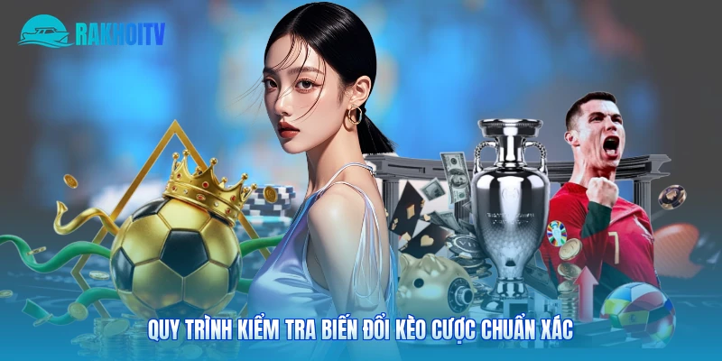 Quy trình kiểm tra biến đổi kèo cược chuẩn xác