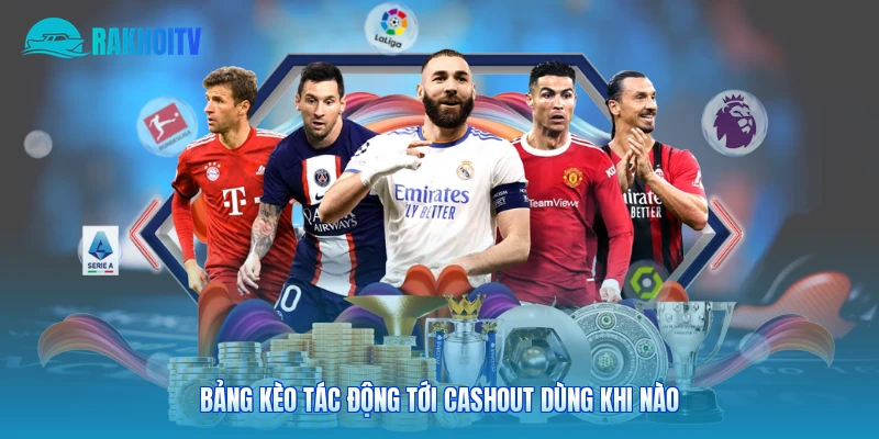 Bảng kèo tác động tới cashout dùng khi nào