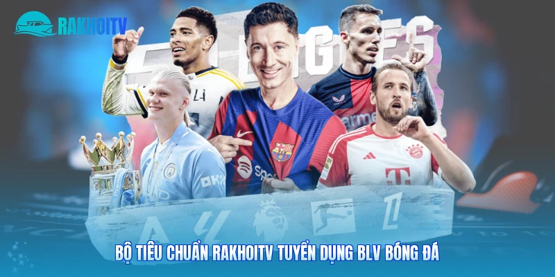 Bộ tiêu chuẩn Rakhoitv tuyển dụng BLV bóng đá