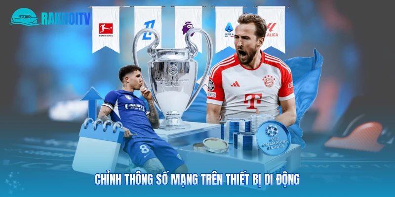 Chỉnh thông số mạng trên thiết bị di động