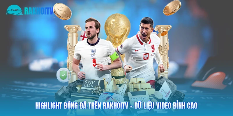 Highlight Bóng Đá Trên Rakhoitv - Dữ Liệu Video Đỉnh Cao