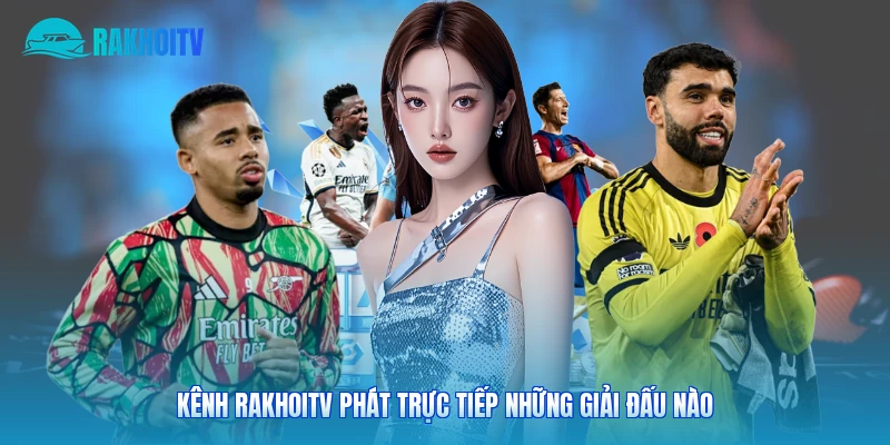 Kênh Rakhoitv phát trực tiếp những giải đấu nào
