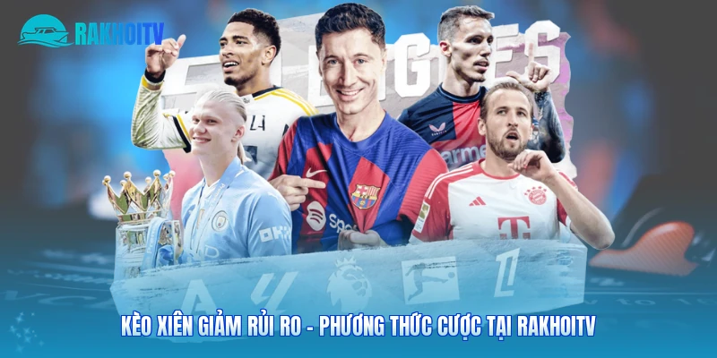 Kèo Xiên Giảm Rủi Ro – Phương Thức Cược Tại Rakhoitv
