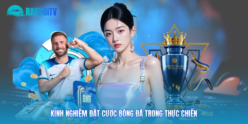 Kinh nghiệm đặt cược bóng đá trong thực chiến