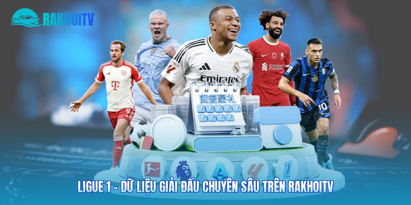 Ligue 1 - Dữ Liệu Giải Đấu Chuyên Sâu Trên Rakhoitv