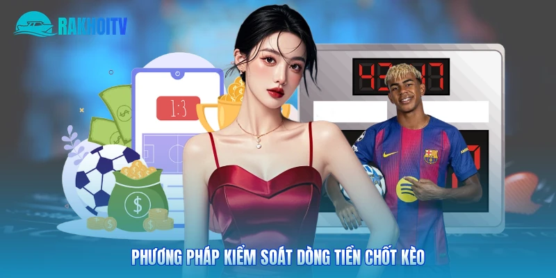 Phương pháp kiểm soát dòng tiền chốt kèo