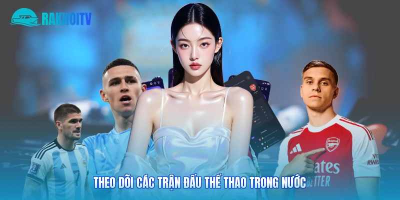 Theo dõi các trận đấu thể thao trong nước 