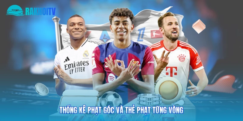 Thống kê phạt góc và thẻ phạt từng vòng