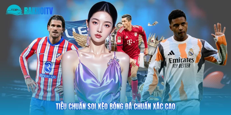 Tiêu chuẩn soi kèo bóng đá chuẩn xác cao