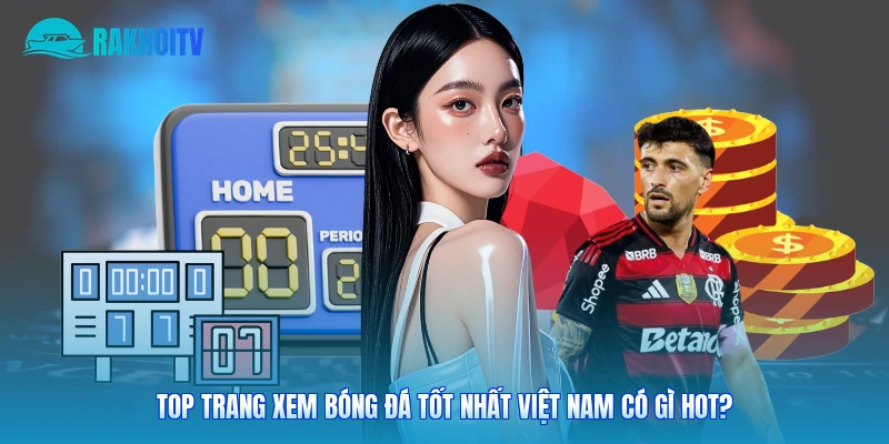 Top trang xem bóng đá tốt nhất Việt Nam có gì hot? 