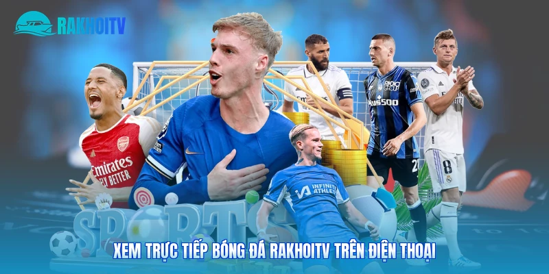 Xem trực tiếp bóng đá Rakhoitv trên điện thoại 